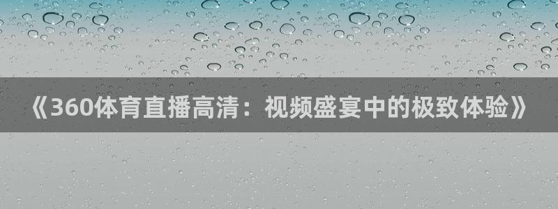 《360体育直播高清：视频盛宴中的极致体验》